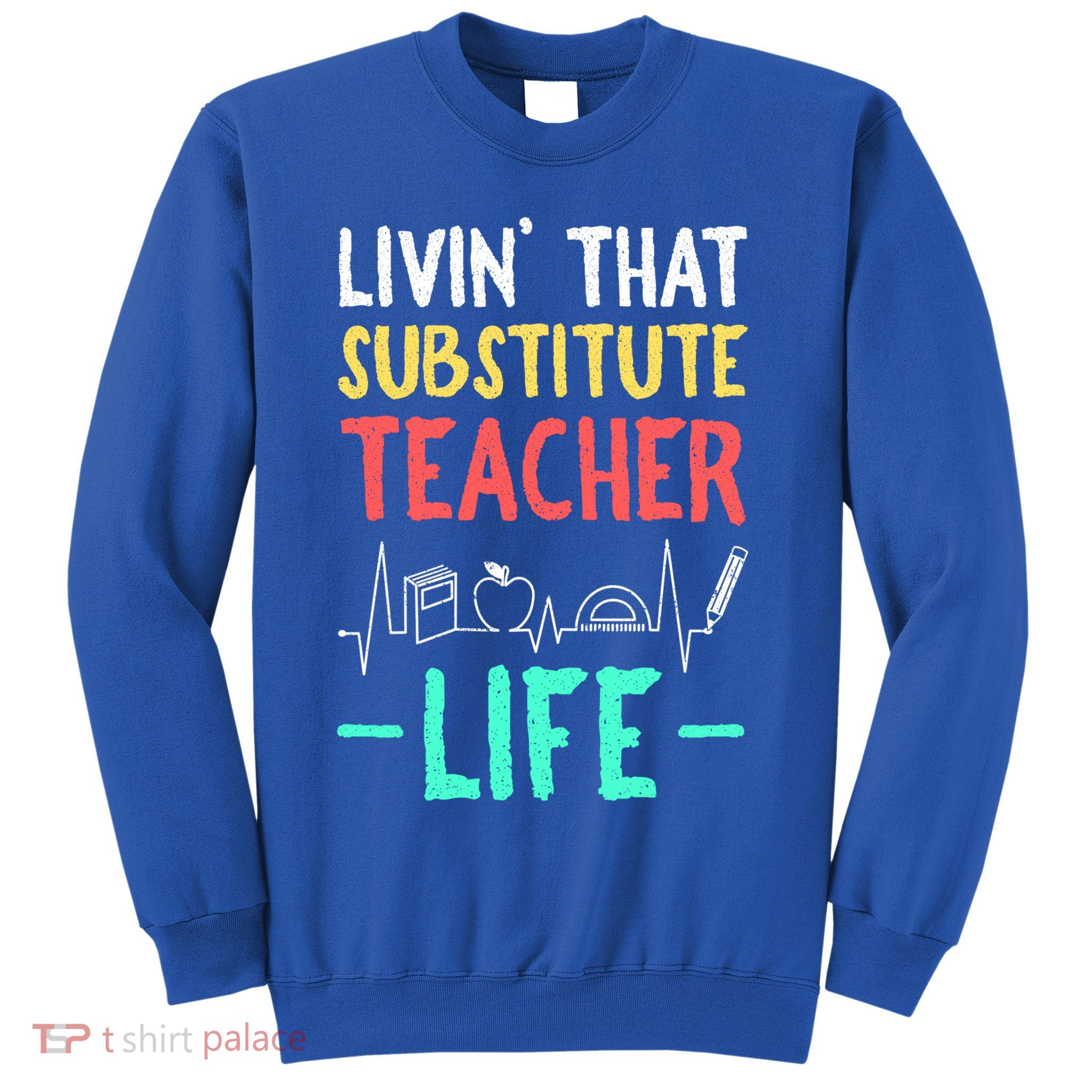 Livin That Substitute Teacher Life Teacher Appreciation Funny Gift Sweatshirt