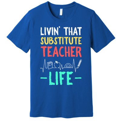 Livin That Substitute Teacher Life Teacher Appreciation Funny Gift Premium T-Shirt