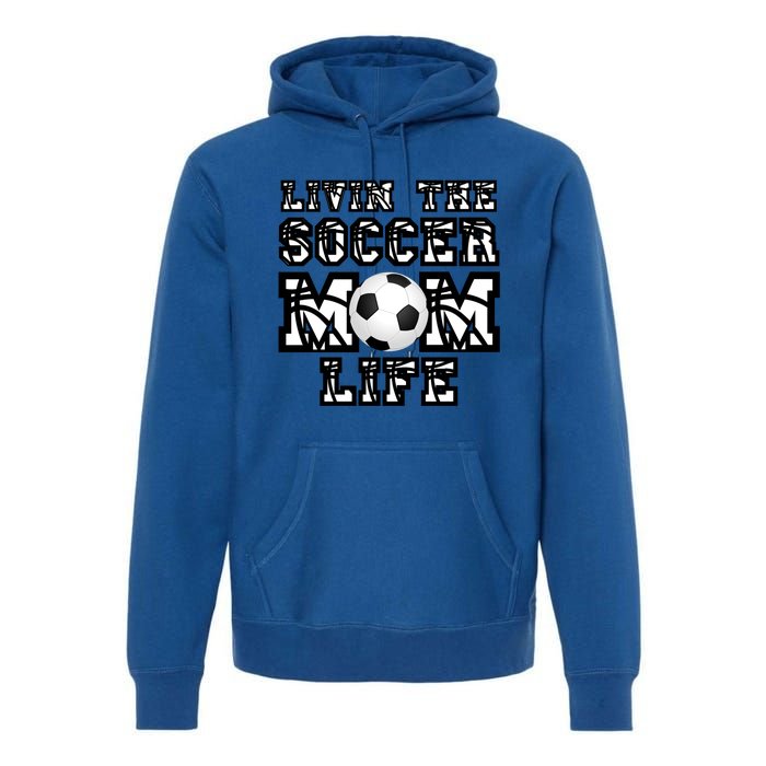 Livin The Soccer Mom Life Gift For Soccer Mom Or Coach Gift Premium Hoodie