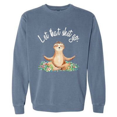 Let That Shit Go Meditating Yoga Sloth Graphic Funny Gift Garment-Dyed Sweatshirt