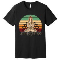 Let That Shit Go Vintage Yoga Girl Funny Yoga Mediation Premium T-Shirt