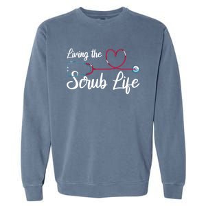 Living The Scrub Life Stethoscope Nursing Nursery Nurse Funny Gift Garment-Dyed Sweatshirt