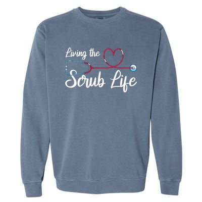 Living The Scrub Life Stethoscope Nursing Nursery Nurse Funny Gift Garment-Dyed Sweatshirt