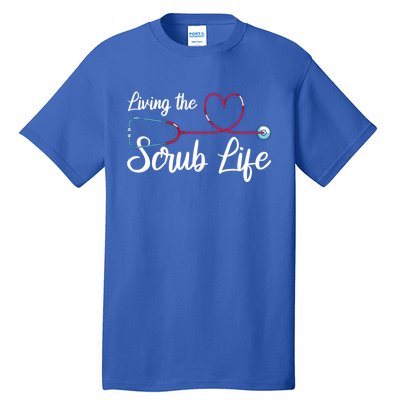 Living The Scrub Life Stethoscope Nursing Nursery Nurse Funny Gift Tall T-Shirt