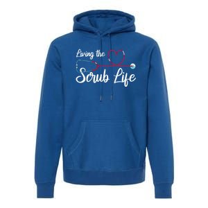 Living The Scrub Life Stethoscope Nursing Nursery Nurse Funny Gift Premium Hoodie