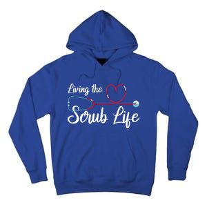 Living The Scrub Life Stethoscope Nursing Nursery Nurse Funny Gift Tall Hoodie