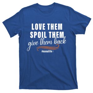 Love Them Spoil Them Give Them Back Nana Life Meaningful Gift T-Shirt