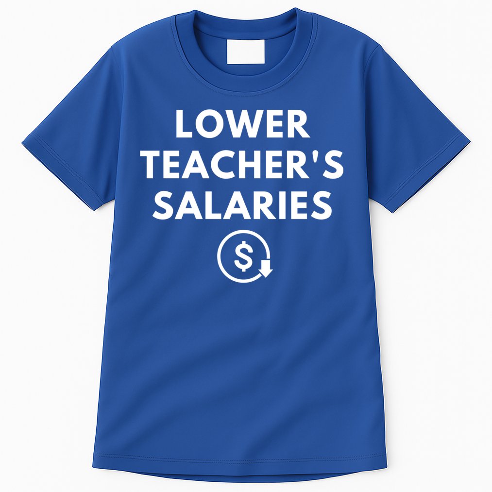 Lower Teacher Salaries Tall T-Shirt