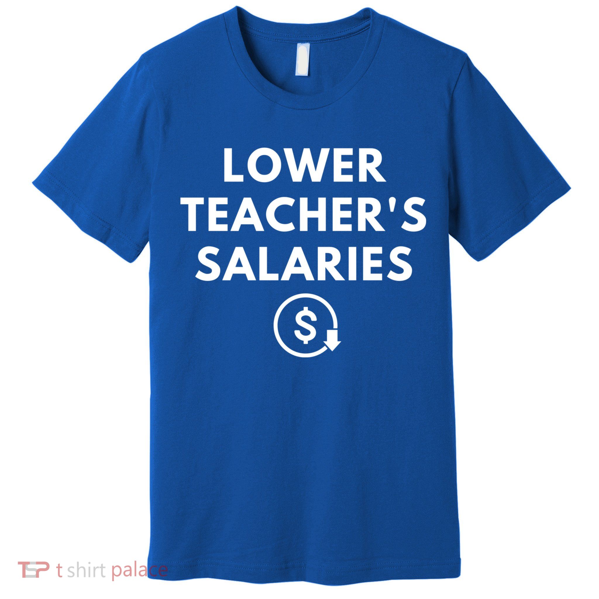 Lower Teacher Salaries Premium T-Shirt