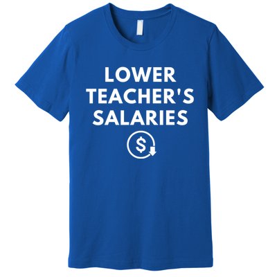 Lower Teacher Salaries Premium T-Shirt