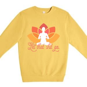 Let That Shit Go Funny Yoga Meditation Mindful Af Meme Cute Gift Premium Crewneck Sweatshirt