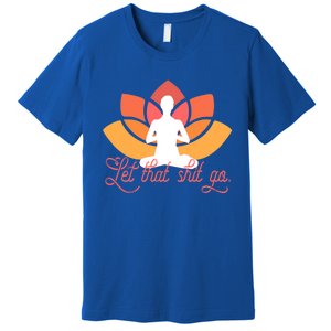 Let That Shit Go Funny Yoga Meditation Mindful Af Meme Cute Gift Premium T-Shirt