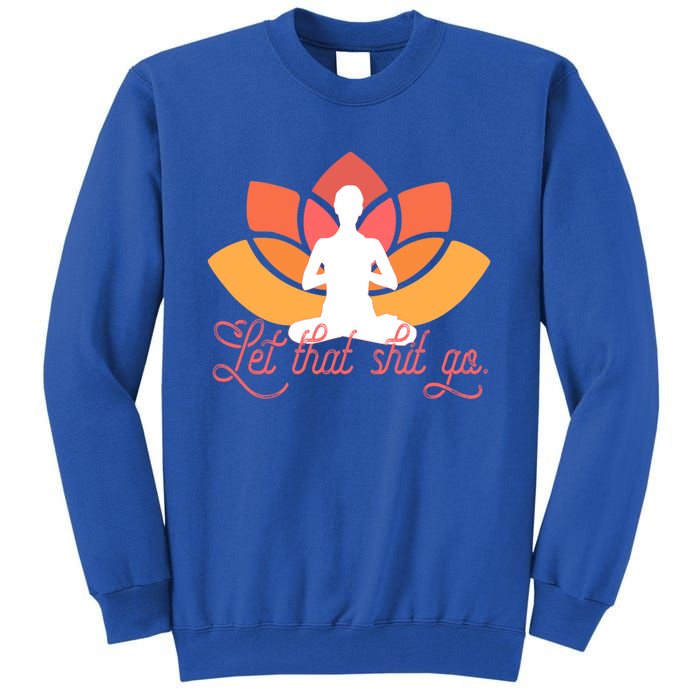 Let That Shit Go Funny Yoga Meditation Mindful Af Meme Cute Gift Tall Sweatshirt