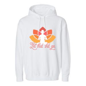 Let That Shit Go Funny Yoga Meditation Mindful Af Meme Cute Gift Garment-Dyed Fleece Hoodie