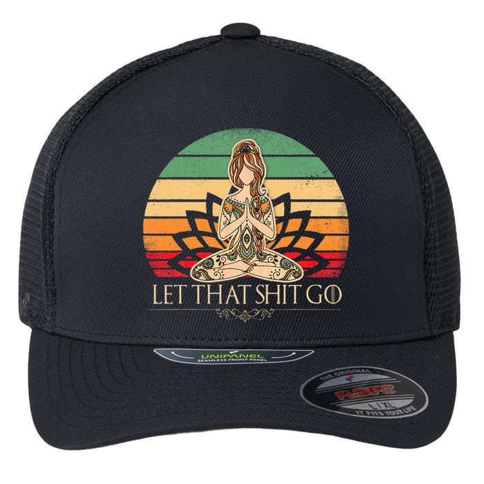 Let That Shit Go Vintage Yoga Funny Yoga Mediation Flexfit Unipanel Trucker Cap