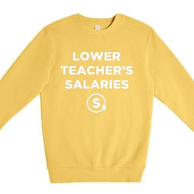 Lower Teacher Salaries Lower Teachers Salaries Premium Crewneck Sweatshirt