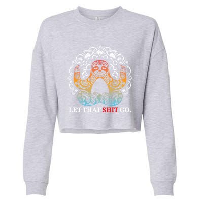 Let That Shit Go Sloth Meditation Workout Yoga Lover Gift Cropped Pullover Crew