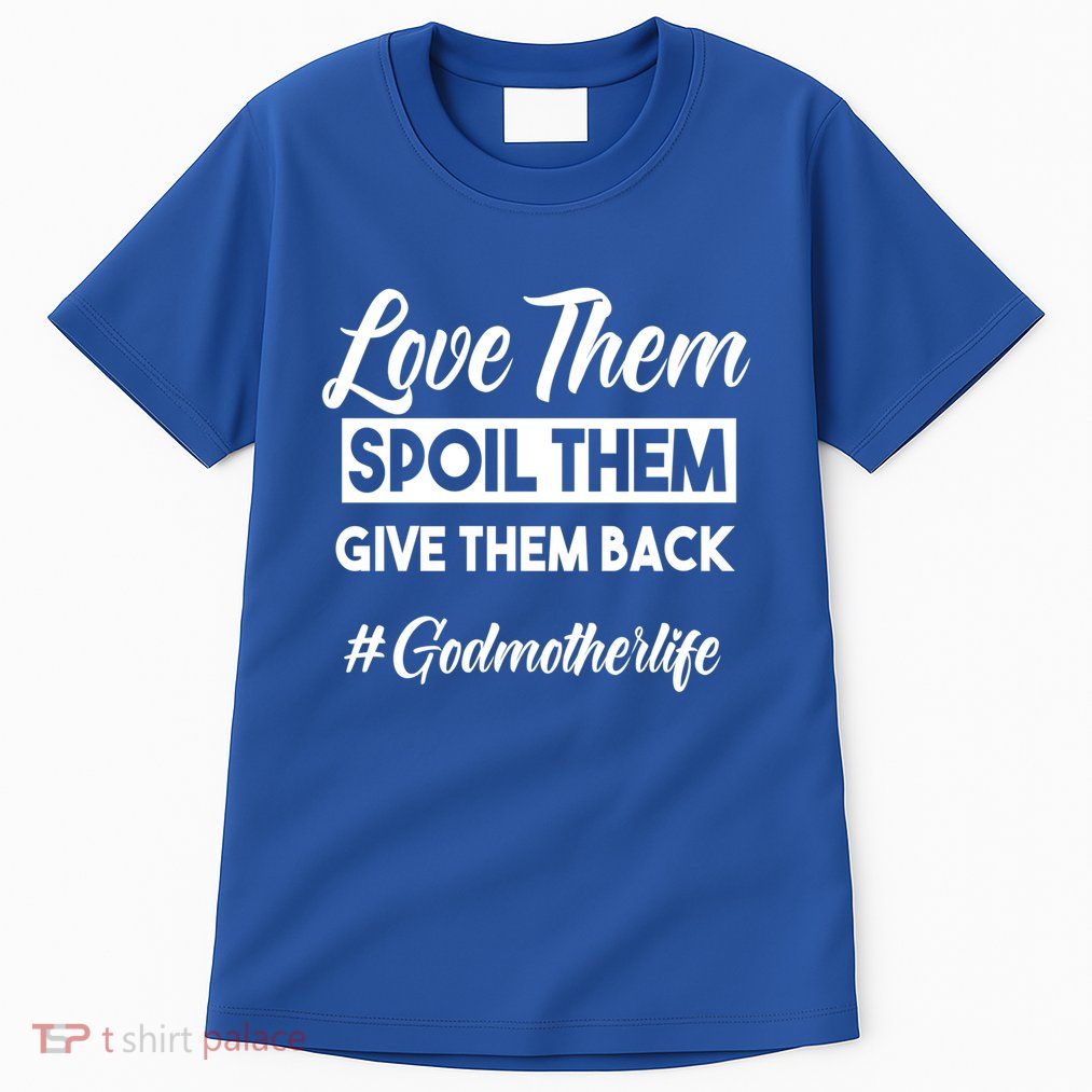 Love Them Spoil Them Give Them Back #Godmotherlife Meaningful Gift Tall T-Shirt