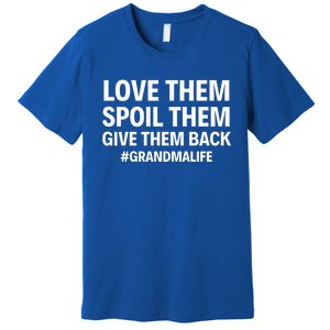 Love Them Spoil Them Give Them Back #Grandmalife New Grandma Gift Premium T-Shirt