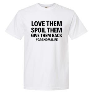 Love Them Spoil Them Give Them Back #Grandmalife New Grandma Gift Garment-Dyed Heavyweight T-Shirt