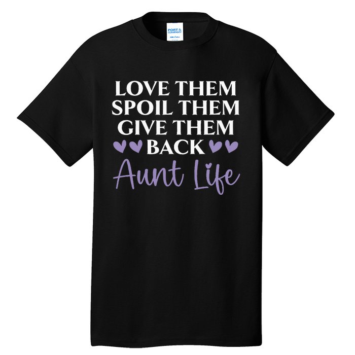 Love Them Spoil Them Give Them Back Aunt Life Auntie Tall T-Shirt