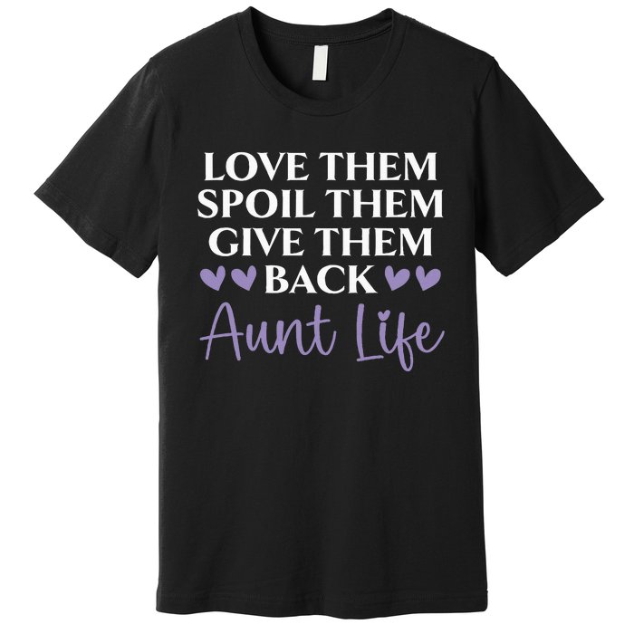 Love Them Spoil Them Give Them Back Aunt Life Auntie Premium T-Shirt