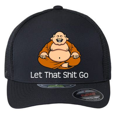 Let That Shit Go Funny Zen Buddha Yoga Mindfulness Gift Flexfit Unipanel Trucker Cap