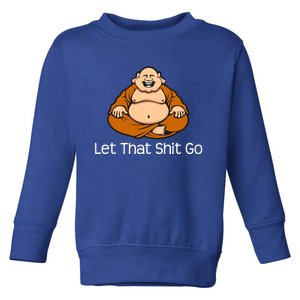 Let That Shit Go Funny Zen Buddha Yoga Mindfulness Gift Toddler Sweatshirt