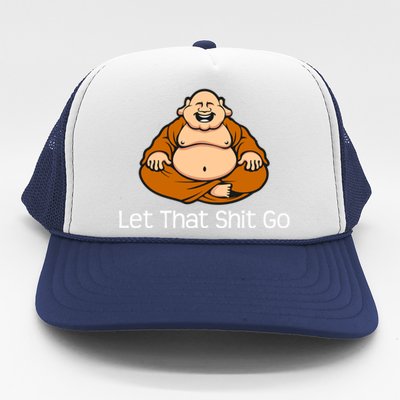 Let That Shit Go Funny Zen Buddha Yoga Mindfulness Gift Trucker Hat