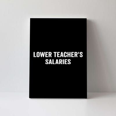 Lower Teacher Salaries Funny Canvas