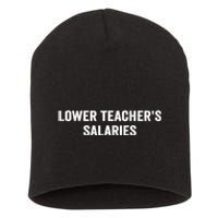 Lower Teacher Salaries Funny Short Acrylic Beanie