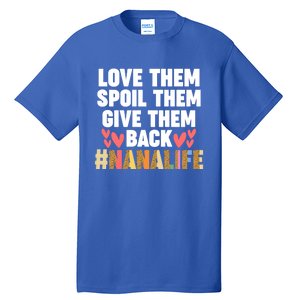 Love Them Spoil Them Give Them Back #Nanalife Nana Gift Tall T-Shirt