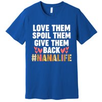 Love Them Spoil Them Give Them Back #Nanalife Nana Gift Premium T-Shirt