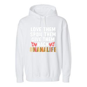 Love Them Spoil Them Give Them Back #Nanalife Nana Gift Garment-Dyed Fleece Hoodie