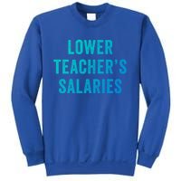 Lower Teacher Salaries Gift Sweatshirt