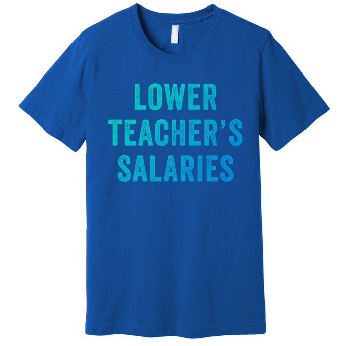 Lower Teacher Salaries Gift Premium T-Shirt