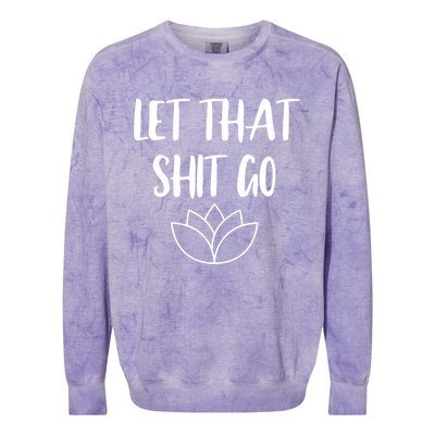 Let That Shit Go Cute Yoga Clothes Funny Funny Gift Cool Gift Colorblast Crewneck Sweatshirt