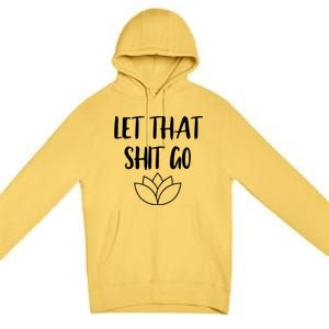 Let That Shit Go Cute Yoga Clothes Funny Funny Gift Cool Gift Premium Pullover Hoodie