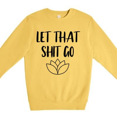 Let That Shit Go Cute Yoga Clothes Funny Funny Gift Cool Gift Premium Crewneck Sweatshirt