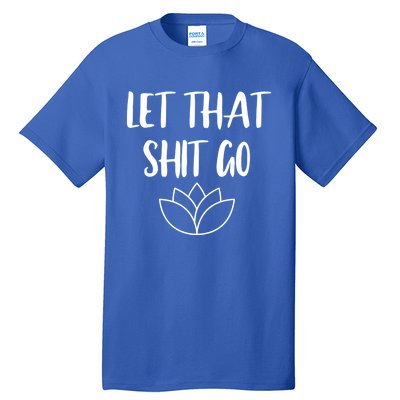 Let That Shit Go Cute Yoga Clothes Funny Funny Gift Cool Gift Tall T-Shirt