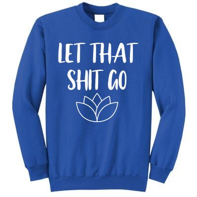 Let That Shit Go Cute Yoga Clothes Funny Funny Gift Cool Gift Tall Sweatshirt