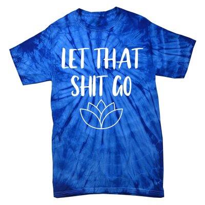 Let That Shit Go Cute Yoga Clothes Funny Funny Gift Cool Gift Tie-Dye T-Shirt