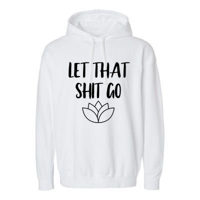 Let That Shit Go Cute Yoga Clothes Funny Funny Gift Cool Gift Garment-Dyed Fleece Hoodie