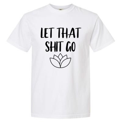 Let That Shit Go Cute Yoga Clothes Funny Funny Gift Cool Gift Garment-Dyed Heavyweight T-Shirt