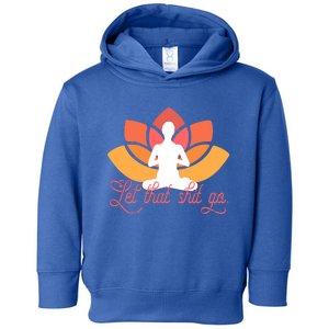 Let That Shit Go Gift Funny Meditation Tra Meme Gift Toddler Hoodie