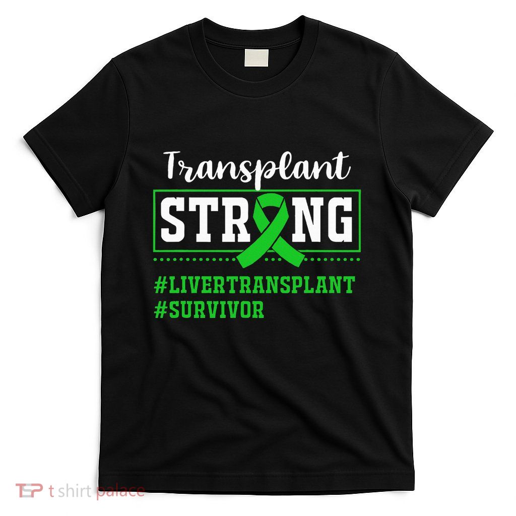 Liver Transplant Survivor Transplant Strong T-Shirt