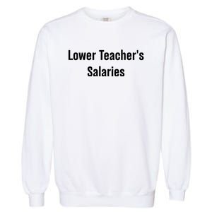 Lower Teacher Salaries Funny Teacher Garment-Dyed Sweatshirt