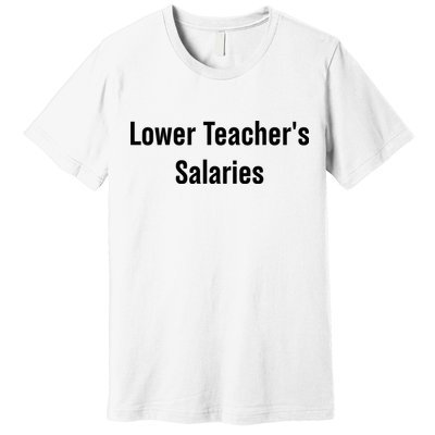 Lower Teacher Salaries Funny Teacher Premium T-Shirt