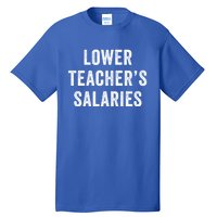 Lower Teacher Salaries Gift Tall T-Shirt