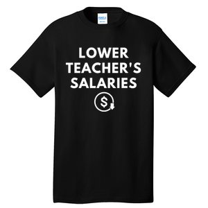 Lower Teachers Salaries Lower Teacher Salaries Tall T-Shirt